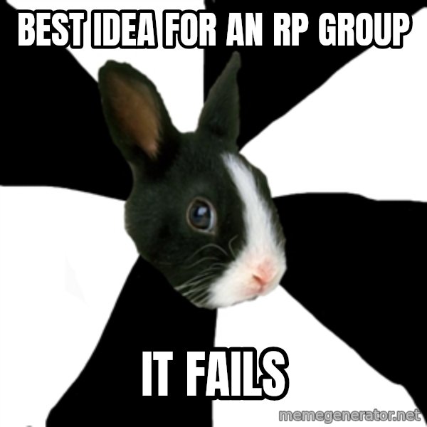 Roleplaying Rabbit meme: BEST IDEA FOR AN RP GROUP / IT FAILS