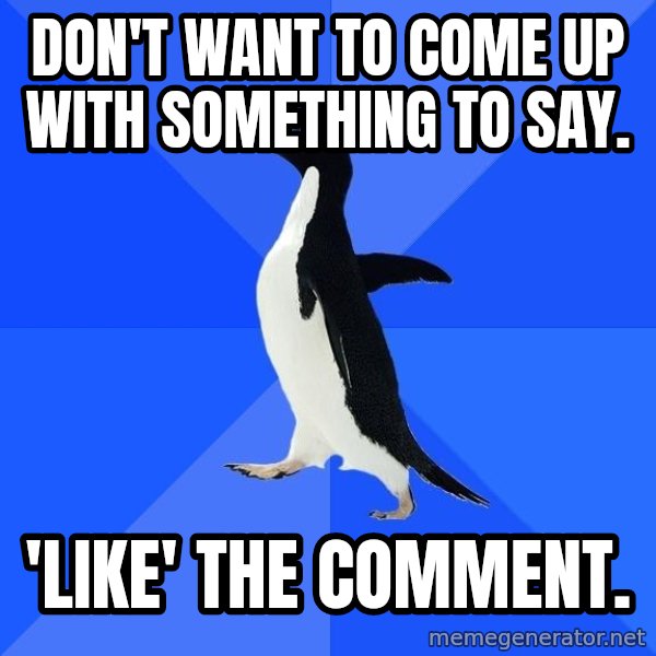 Socially Awkward Penguin meme: Don't want to come up with something to say. / 'Like' the comment.