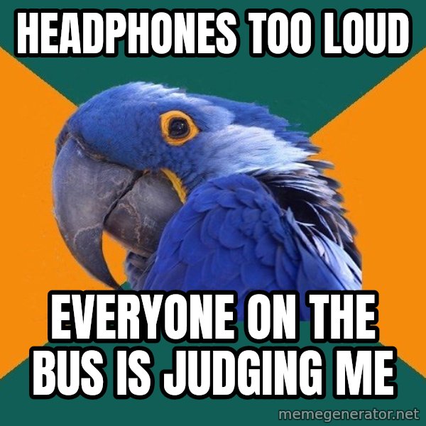 Paranoid Parrot meme: Headphones too loud / Everyone on the bus is judging me