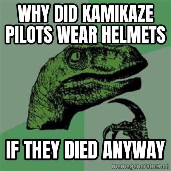 Philosoraptor meme: WHy did kamikaze pilots wear helmets / IF THEY DIED ANYWAY