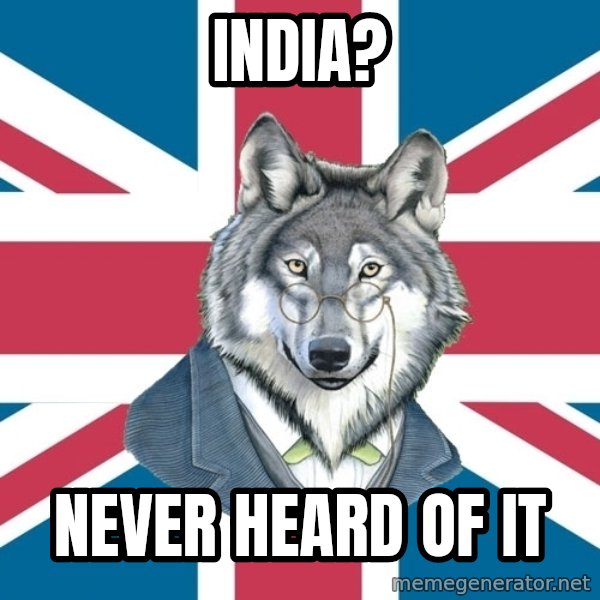 Sir Courage Wolf Esquire meme: India? / Never heard of it