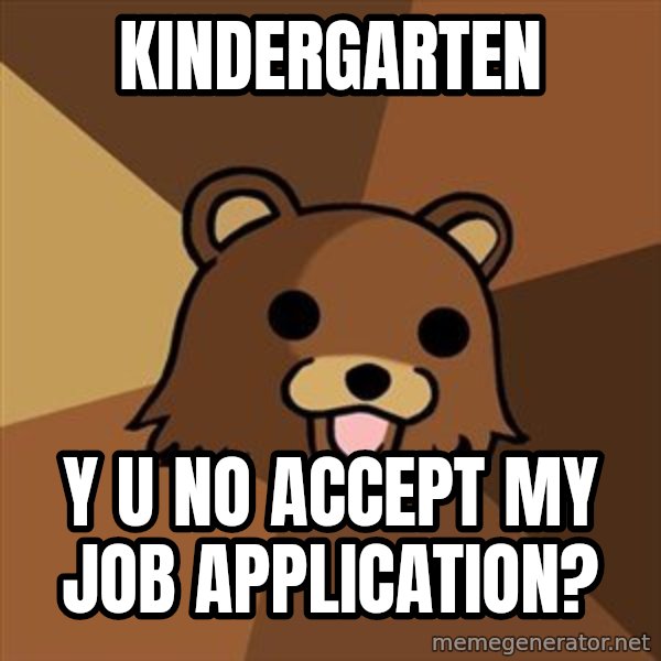 Pedobear meme: KINDERGARTEN / Y U NO ACCEPT MY JOB APPLICATION?