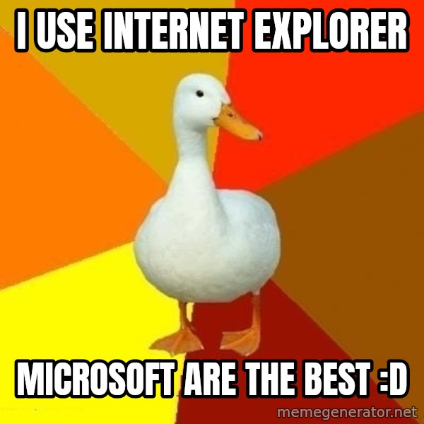 Technologically Impaired Duck meme: I use internet explorer / microsoft are the best :D