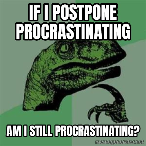 Philosoraptor meme: If i postpone procrastinating / am i still procrastinating?