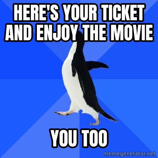 Socially Awkward Penguin meme: here's your ticket and enjoy the movie / you too