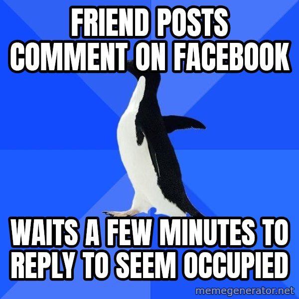 Socially Awkward Penguin meme: friend posts comment on facebook / waits a few minutes to reply to seem occupied