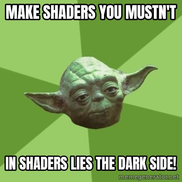 Advice Yoda Gives meme: Make shaders you mustn't / In shaders lies the dark side!