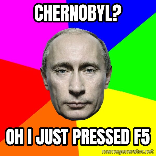 Putin Says meme: Chernobyl? / Oh i just pressed f5