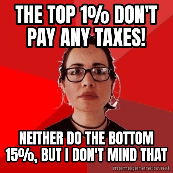 Liberal Douche Garofalo meme: The top 1% don't pay any taxes! / Neither do the bottom 15%, but I don't mind that