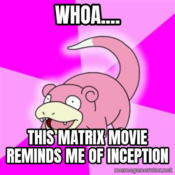 Slowpoke meme: Whoa.... / this matrix movie reminds me of inception