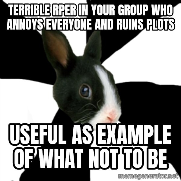 Roleplaying Rabbit meme: terrible rper IN YOUR GROUP who annoys everyone and ruins plots / USEFUL AS EXAMPLE OF WHAT NOT TO BE