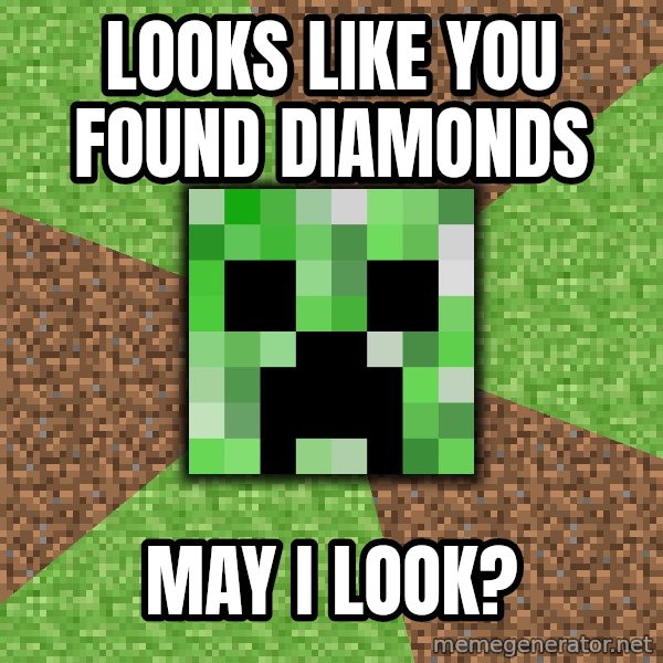 Minecraft Creeper meme: Looks like you found diamonds / may i look?