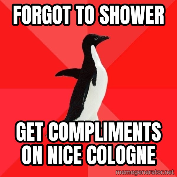 Socially Awesome Penguin meme: fORGOT TO shower / get compliments on nice cologne