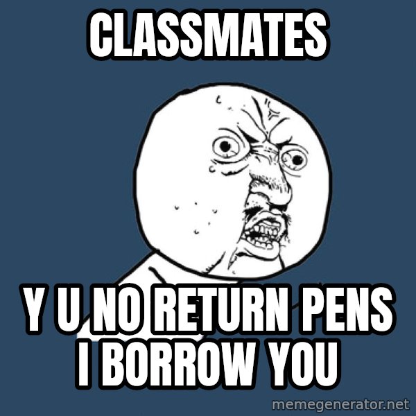 Y U No meme: Classmates / Y U No Return PEns i borrow you