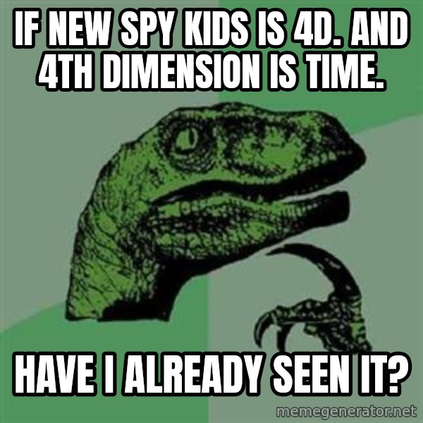 Philosoraptor meme: if new spy kids is 4d. and 4th dimension is time. / have i already seen it?