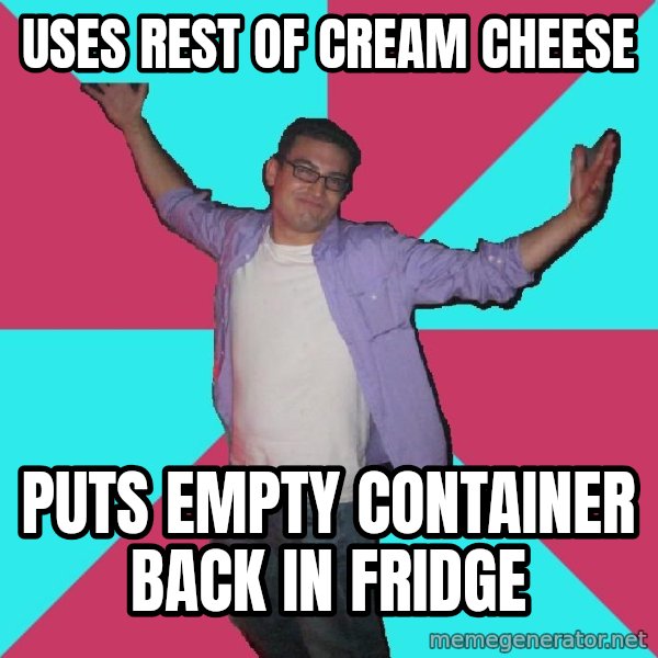 Douchebag Roommate meme: Uses rest of cream cheese / Puts empty container back in fridge