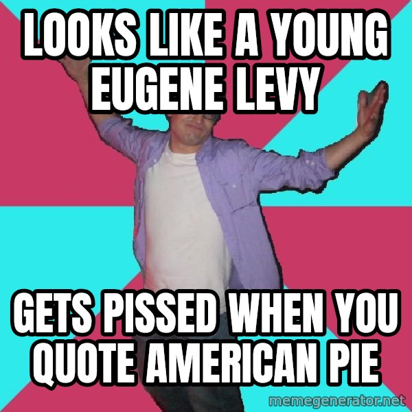 Douchebag Roommate meme: Looks like a young eugene levy / Gets pissed when you quote american pie