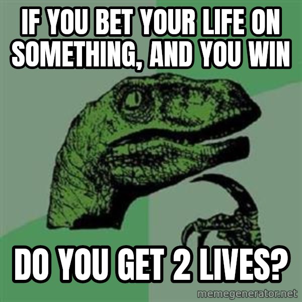 Philosoraptor meme: If you bet your Life on something, and you win / Do you get 2 lives?