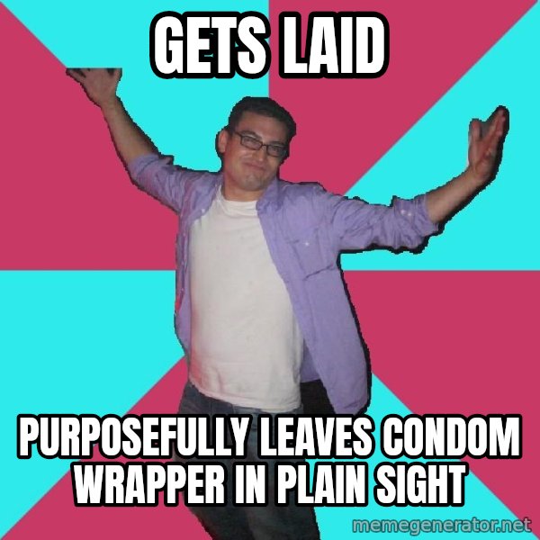 Douchebag Roommate meme: Gets laid / purposefully Leaves condom wrapper in plain sight