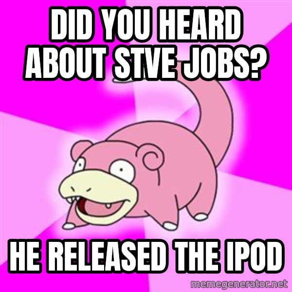 Slowpoke meme: did you heard about stve jobs? / he released the ipod
