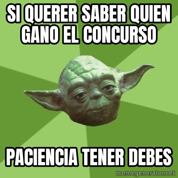 Advice Yoda Gives meme: Si querer saber quien gano el concurso / paciencia tener debes