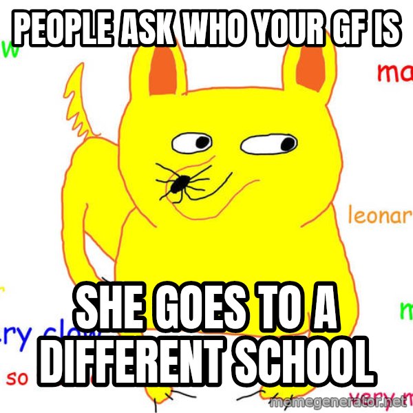 Forever Alone meme: people ask who your GF is / she goes to a different school