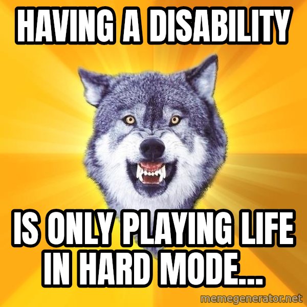Courage Wolf meme: Having a Disability / Is only playing life in hard mode...