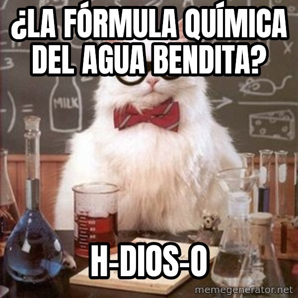 Chemistry Cat meme: ¿la fórmula química del agua bendita? / H-dios-O