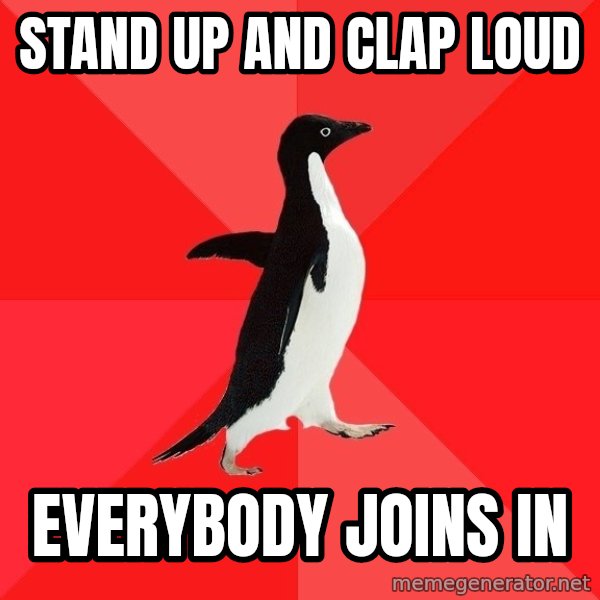Socially Awesome Penguin meme: stand up and clap loud / everybody joins in