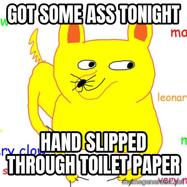 Forever Alone meme: got some ass tonight / hand slipped through toilet paper