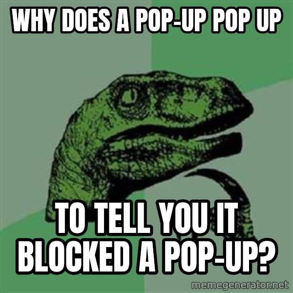 Philosoraptor meme: Why does a   pop-up pop up / to tell you it blocked a pop-up?