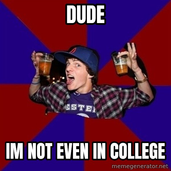 Sunny Student meme: dude / IM NOT EVEN IN COLLEGE