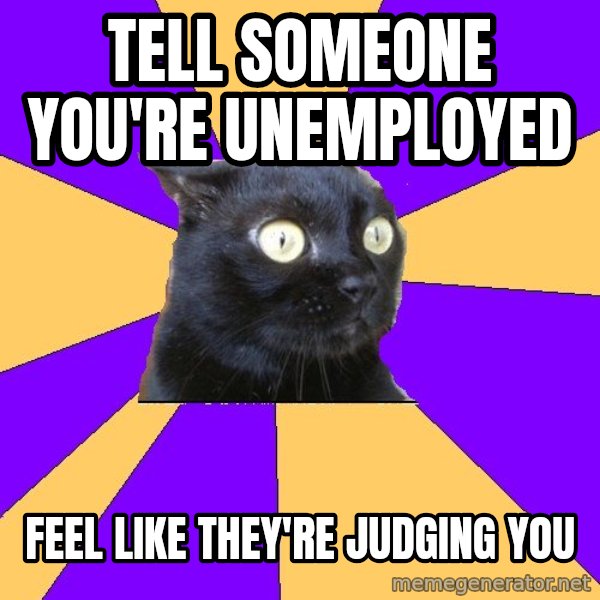 Anxiety Cat meme: Tell someone you're unemployed / Feel like they're judging you