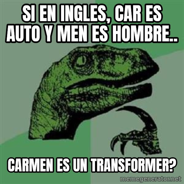 Philosoraptor meme: si en ingles, car es auto y men es hombre.. / carmen es un transformer?