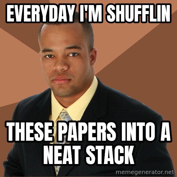 Successful Black Man meme: EVERYDAY I'M SHUFFLIN / these papers into a neat stack