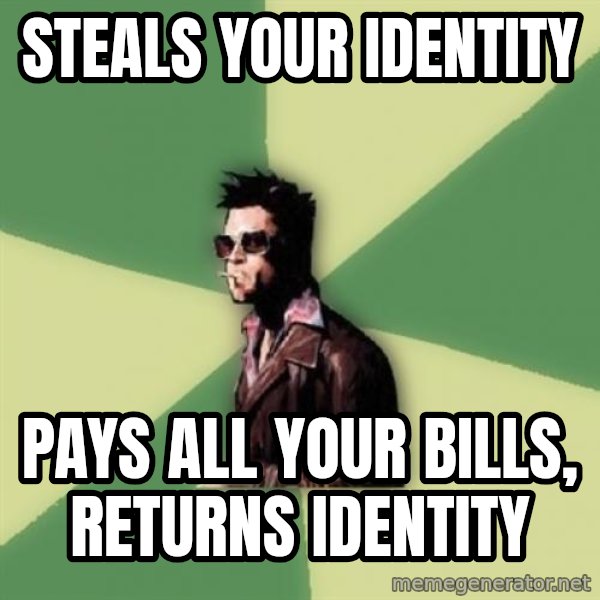 Tyler Durden meme: STeals your identity / pays all your bills, returns identity