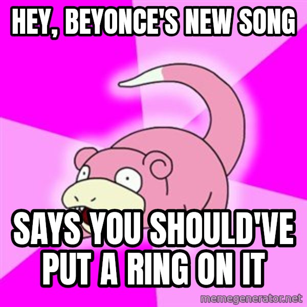 Slowpoke meme: Hey, beyonce's new song / says you should've put a ring on it
