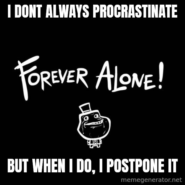 The Most Interesting Man In The World meme: i dont always procrastinate / but when i do, i postpone it