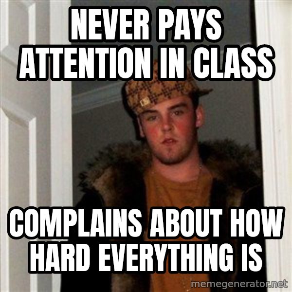 Scumbag Steve meme: never pays attention in class / complains about how hard everything is