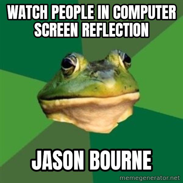 Foul Bachelor Frog meme: Watch people in computer screen reflection / Jason Bourne