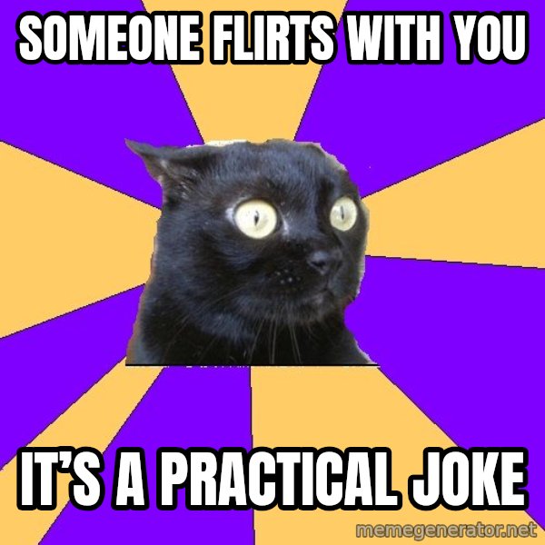 Anxiety Cat meme: someone flirts with you / it’s a practical joke