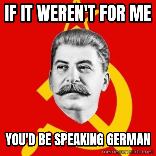Stalin Says meme: if it weren't for me / you'd be speaking german