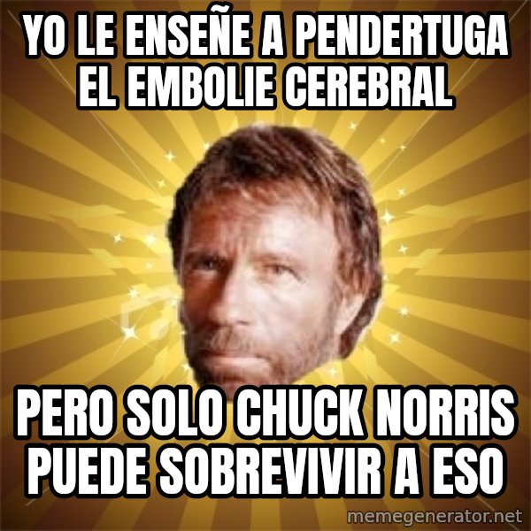 Chuck Norris Advice meme: yo le enseñe a pendertuga el embolie cerebral / pero solo chuck norris puede sobrevivir a eso