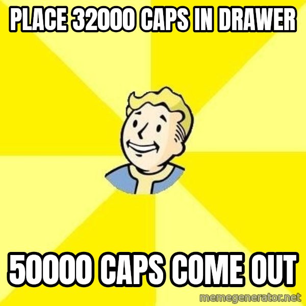 Fallout 3 meme: place 32000 caps in drawer / 50000 caps come out