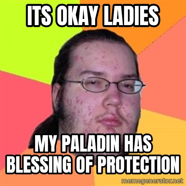 Butthurt Dweller meme: its okay ladies / my paladin has blessing of protection