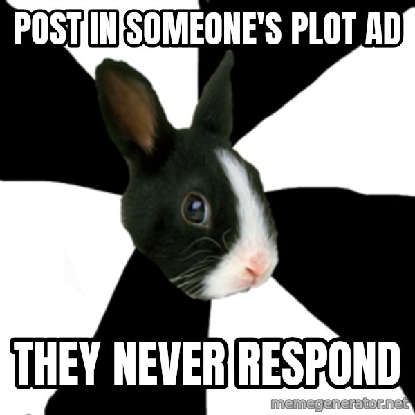 Roleplaying Rabbit meme: POST IN SOMEONE'S PLOT AD / THEY NEVER RESPOND