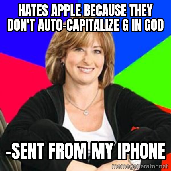 Sheltering Suburban Mom meme: HATES APPLE BECAUSE THEY DON'T AUTO-CAPITALIZE G IN GOD / -SENT FROM MY IPHONE
