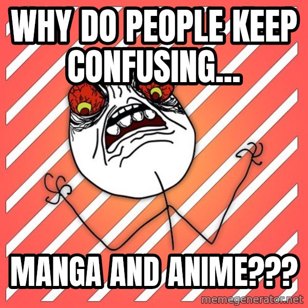 iHate meme: why do people keep confusing... / manga and anime???