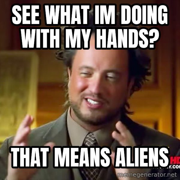 Ancient Aliens meme: See what im doing with my hands? / that means aliens
