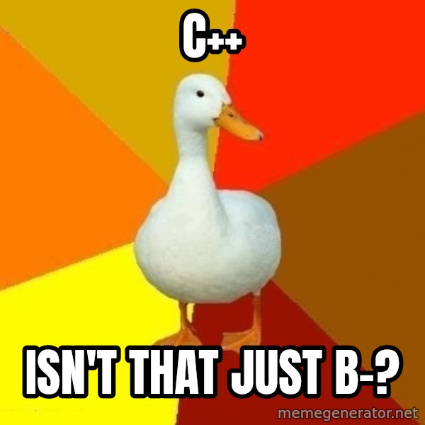 Technologically Impaired Duck meme: C++ / Isn't that just b-?
